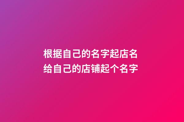 根据自己的名字起店名 给自己的店铺起个名字